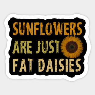 Sunflowers  are just  fat daisies   Sticker